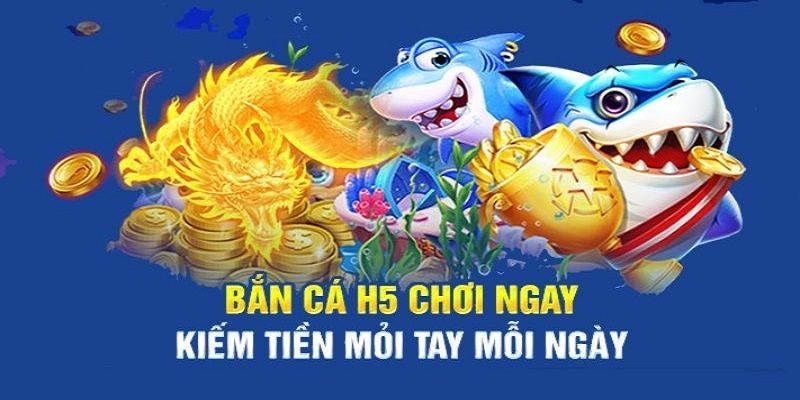 Tìm hiểu chi tiết về bắn cá H5